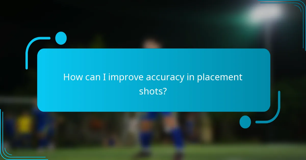 How can I improve accuracy in placement shots?