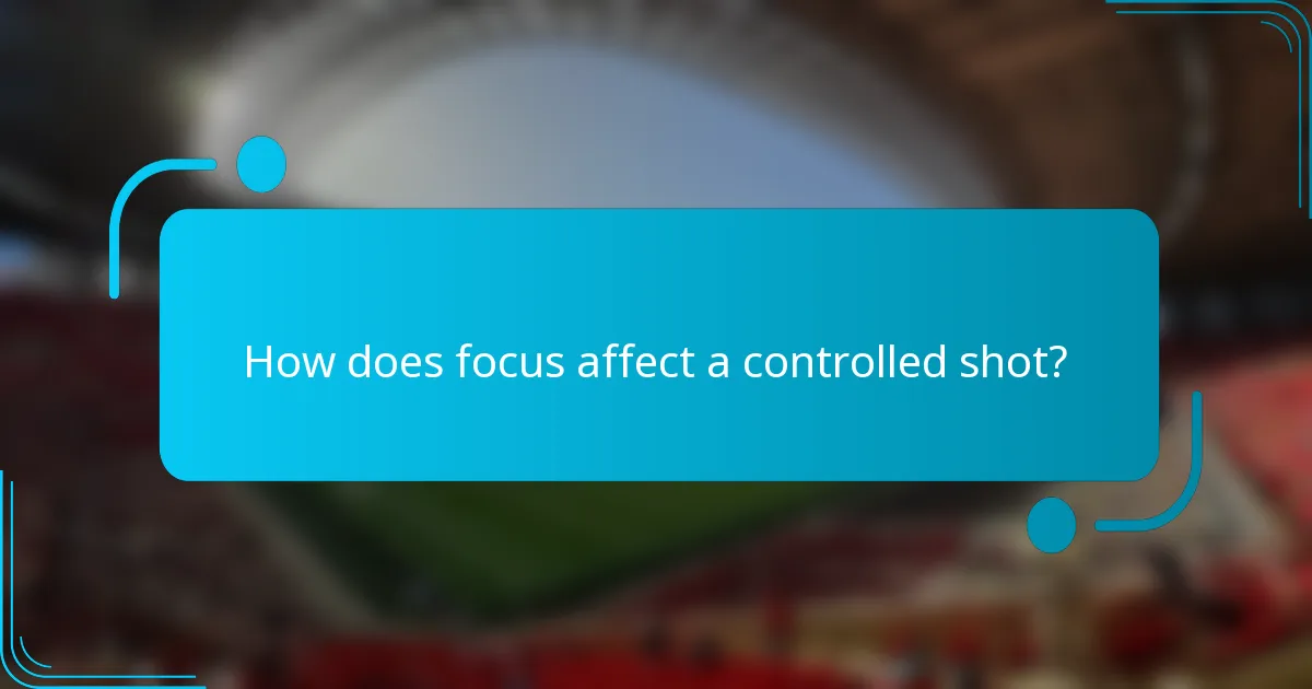 How does focus affect a controlled shot?