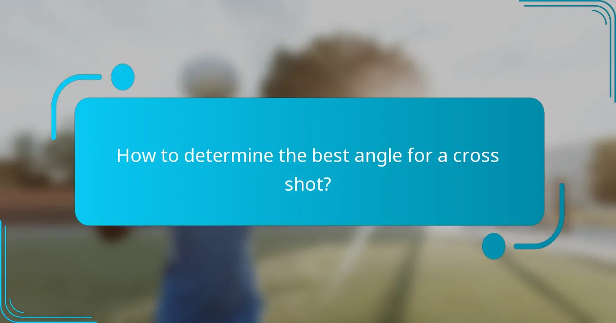 How to determine the best angle for a cross shot?