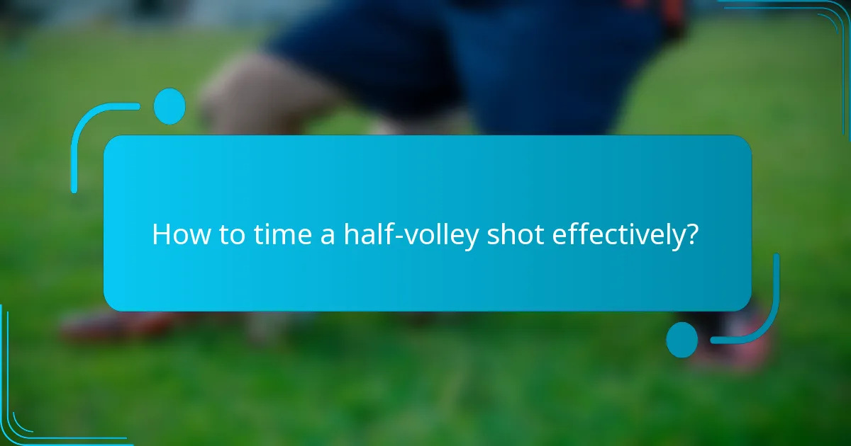 How to time a half-volley shot effectively?