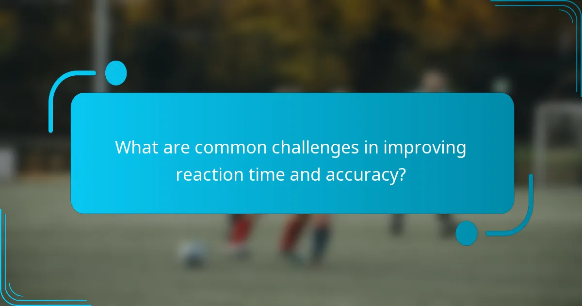What are common challenges in improving reaction time and accuracy?
