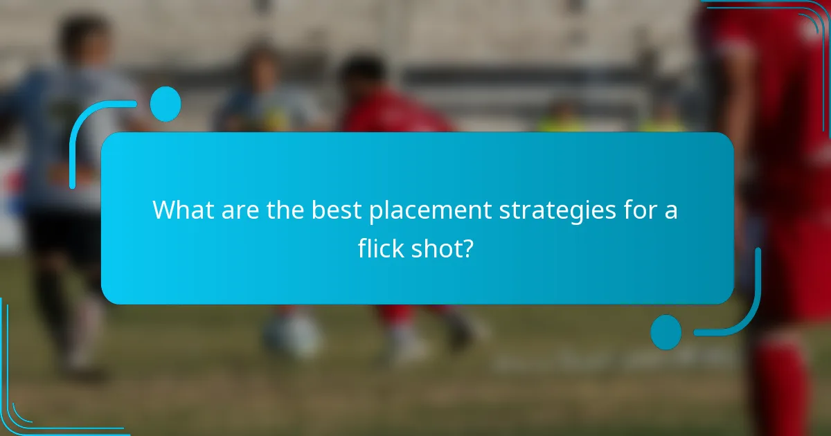 What are the best placement strategies for a flick shot?