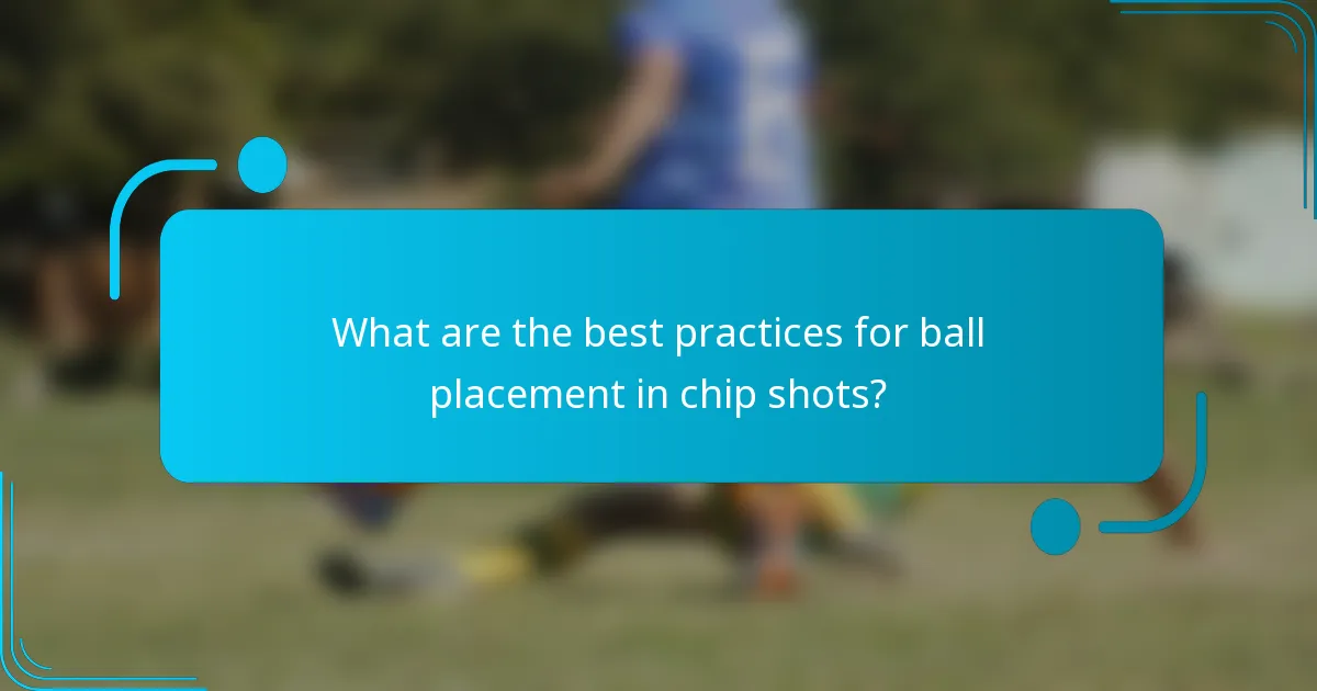 What are the best practices for ball placement in chip shots?