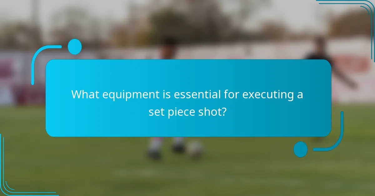 What equipment is essential for executing a set piece shot?