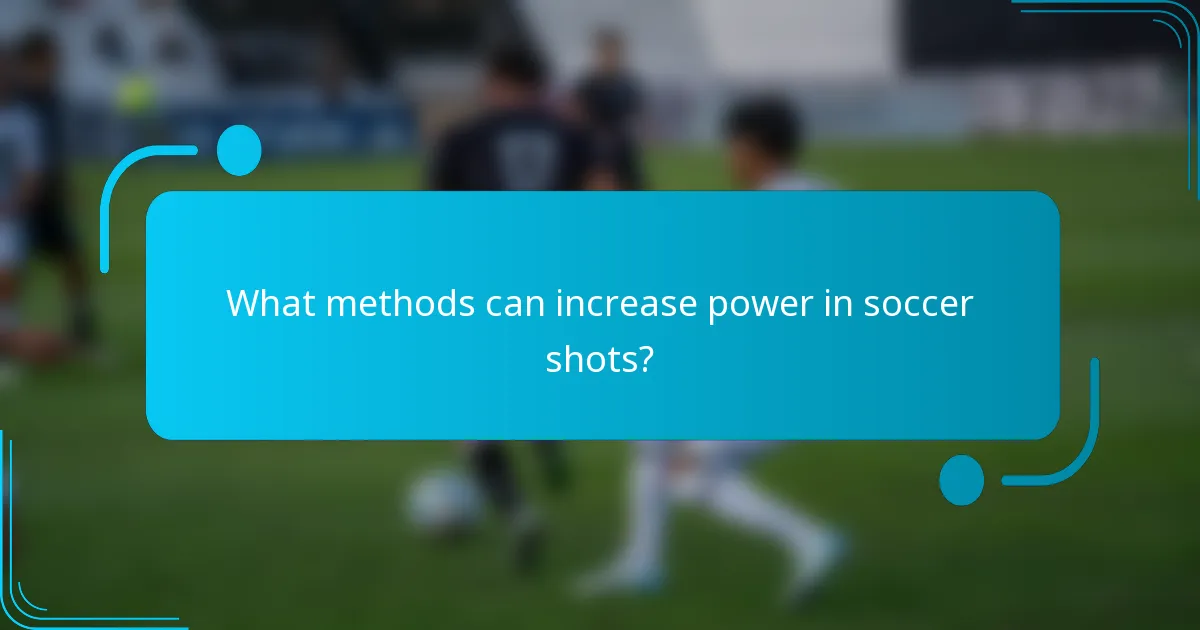 What methods can increase power in soccer shots?