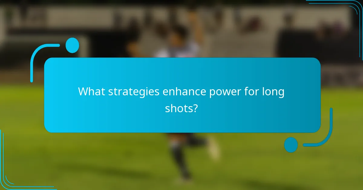 What strategies enhance power for long shots?