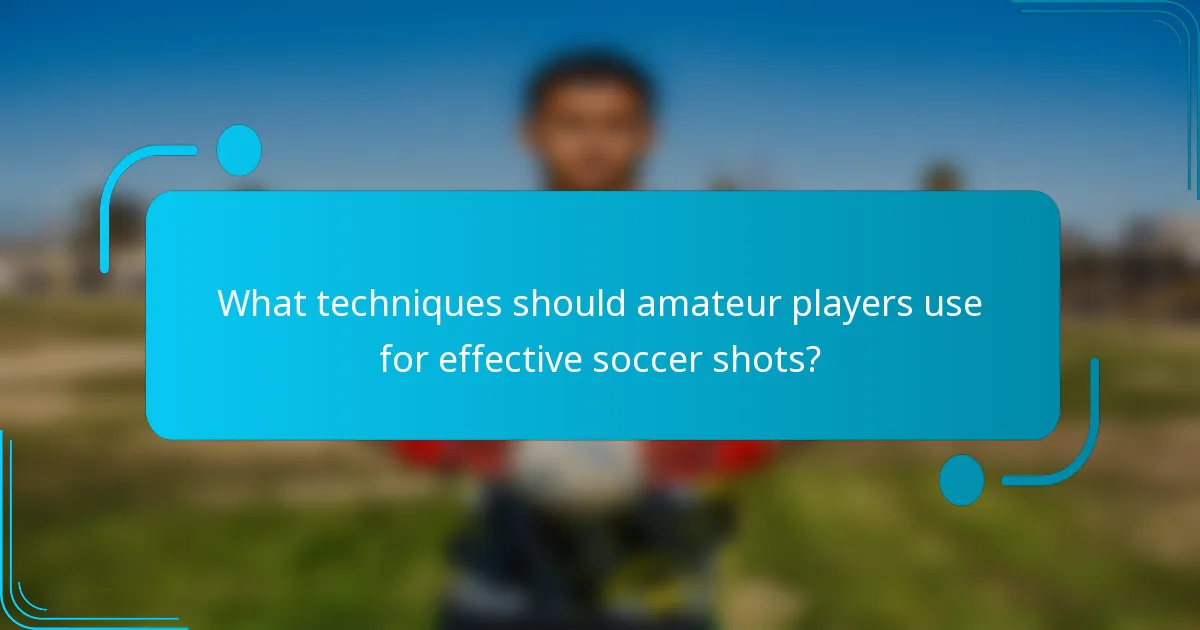 What techniques should amateur players use for effective soccer shots?