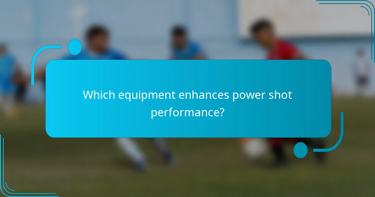 Which equipment enhances power shot performance?
