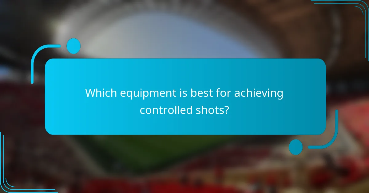 Which equipment is best for achieving controlled shots?