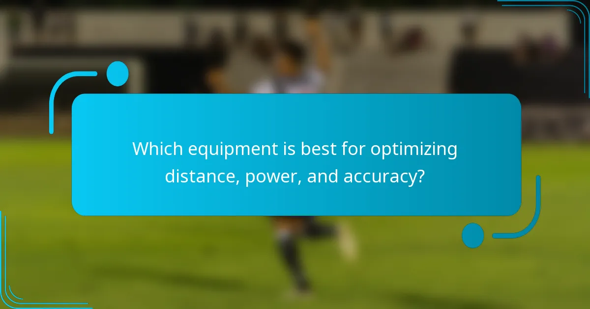 Which equipment is best for optimizing distance, power, and accuracy?