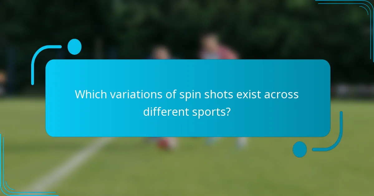 Which variations of spin shots exist across different sports?